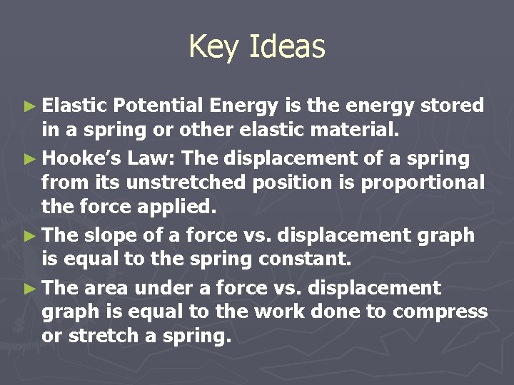 Key Ideas ► Elastic Potential Energy is the energy stored in a spring or