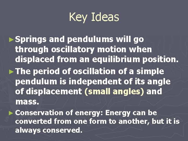 Key Ideas ► Springs and pendulums will go through oscillatory motion when displaced from