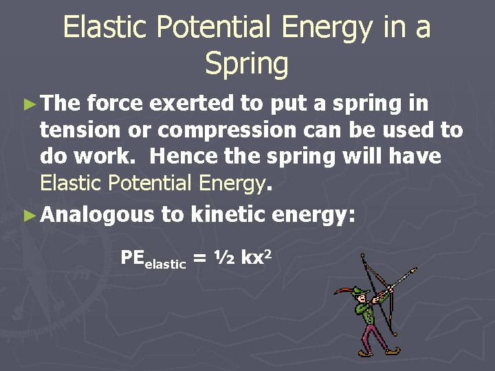 Elastic Potential Energy in a Spring ► The force exerted to put a spring