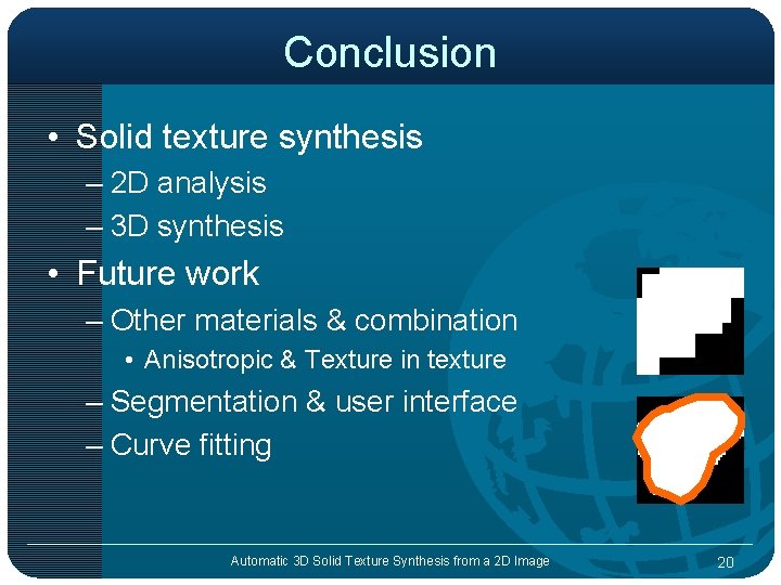 Conclusion • Solid texture synthesis – 2 D analysis – 3 D synthesis •