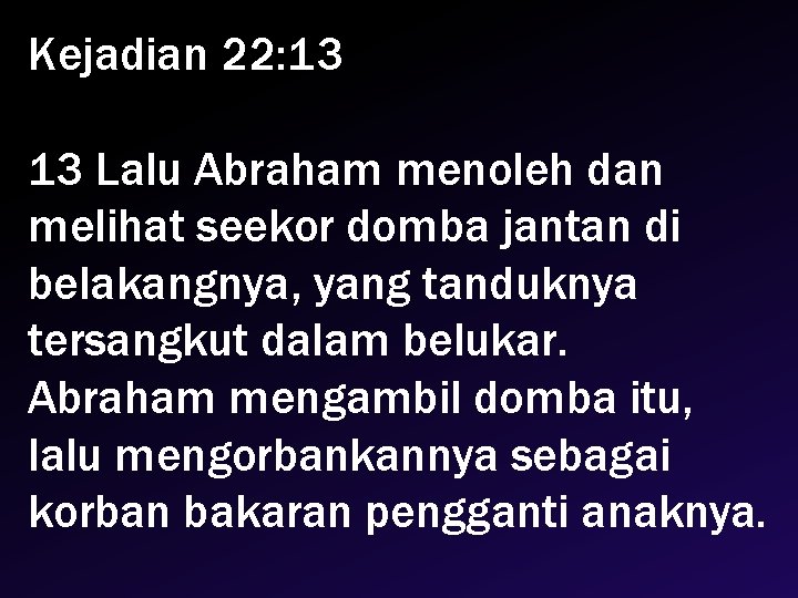 Kejadian 22: 13 13 Lalu Abraham menoleh dan melihat seekor domba jantan di belakangnya,