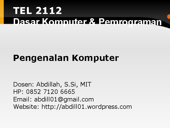 TEL 2112 Dasar Komputer & Pemrograman Pengenalan Komputer Dosen: Abdillah, S. Si, MIT HP:
