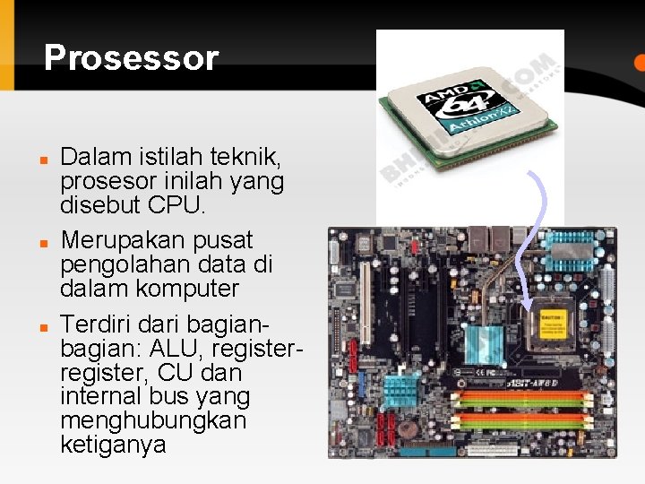 Prosessor Dalam istilah teknik, prosesor inilah yang disebut CPU. Merupakan pusat pengolahan data di