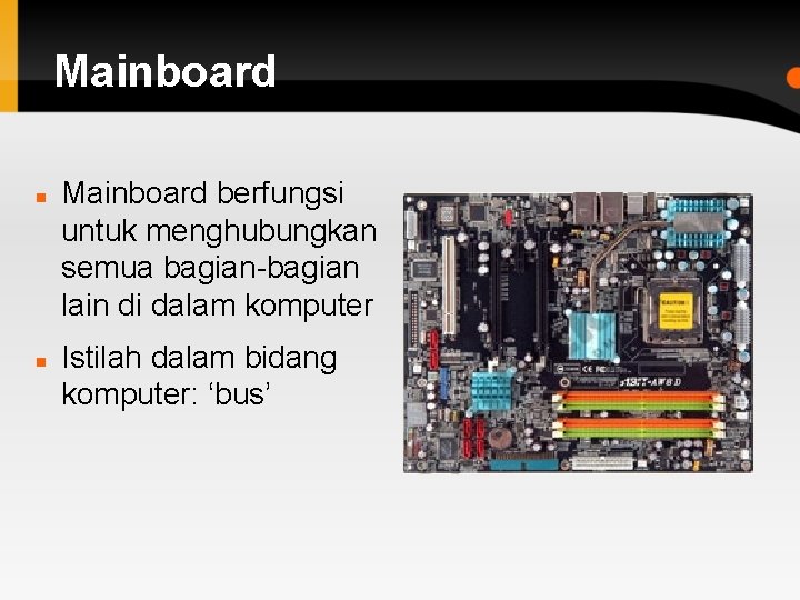 Mainboard berfungsi untuk menghubungkan semua bagian-bagian lain di dalam komputer Istilah dalam bidang komputer: