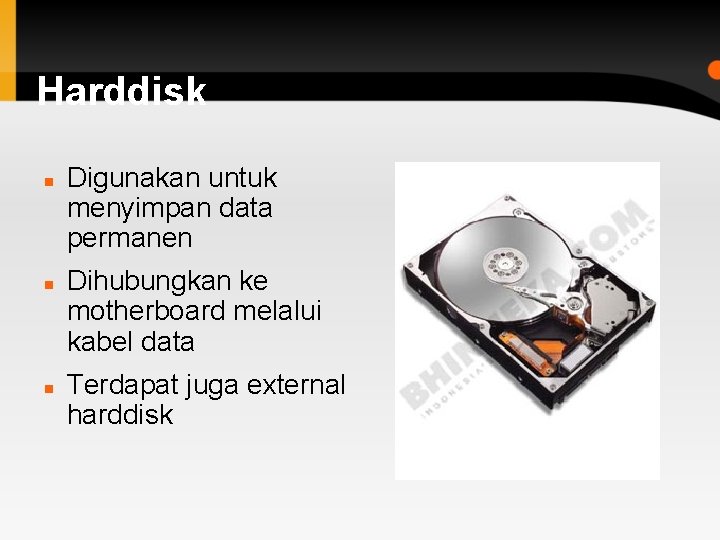 Harddisk Digunakan untuk menyimpan data permanen Dihubungkan ke motherboard melalui kabel data Terdapat juga