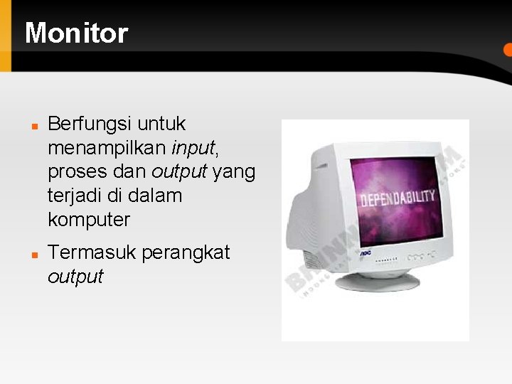 Monitor Berfungsi untuk menampilkan input, proses dan output yang terjadi di dalam komputer Termasuk