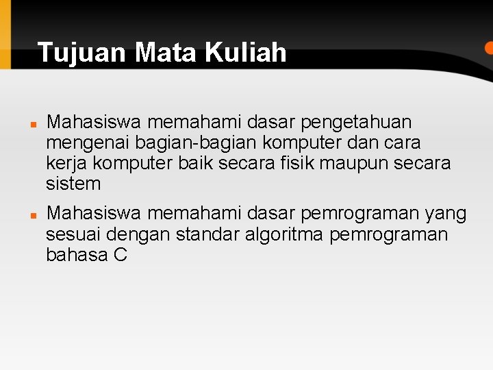 Tujuan Mata Kuliah Mahasiswa memahami dasar pengetahuan mengenai bagian-bagian komputer dan cara kerja komputer