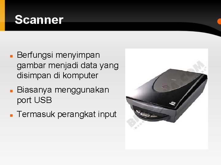 Scanner Berfungsi menyimpan gambar menjadi data yang disimpan di komputer Biasanya menggunakan port USB