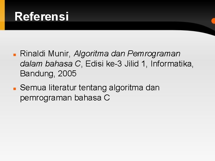 Referensi Rinaldi Munir, Algoritma dan Pemrograman dalam bahasa C, Edisi ke-3 Jilid 1, Informatika,