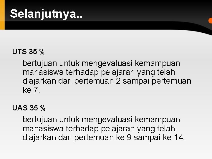 Selanjutnya. . UTS 35 % bertujuan untuk mengevaluasi kemampuan mahasiswa terhadap pelajaran yang telah