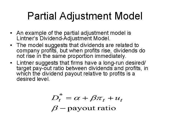 Partial Adjustment Model • An example of the partial adjustment model is Lintner’s Dividend-Adjustment