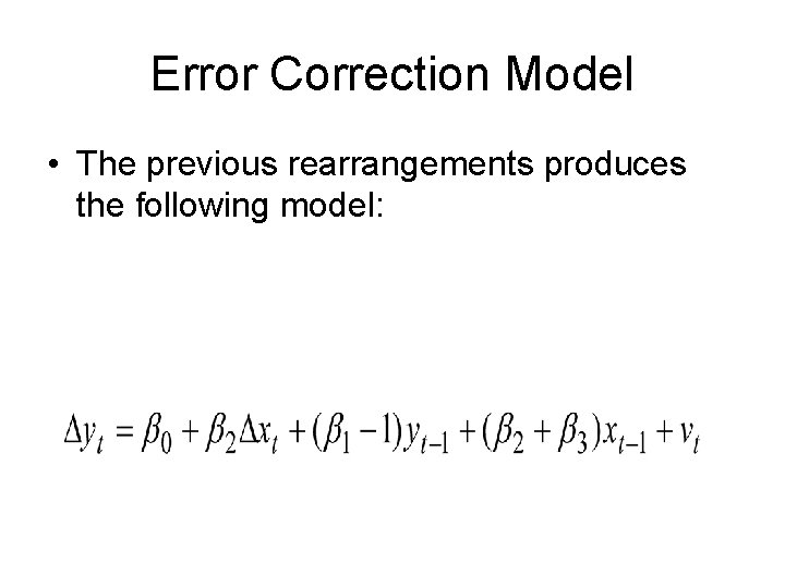 Error Correction Model • The previous rearrangements produces the following model: 