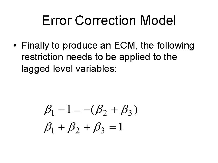 Error Correction Model • Finally to produce an ECM, the following restriction needs to