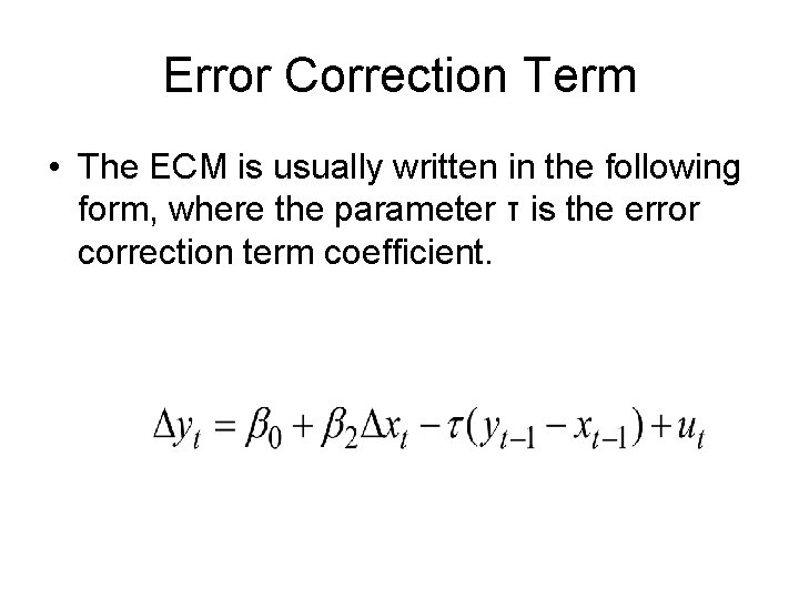 Error Correction Term • The ECM is usually written in the following form, where