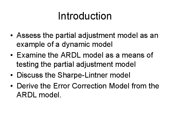 Introduction • Assess the partial adjustment model as an example of a dynamic model