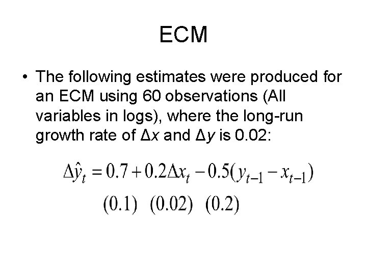 ECM • The following estimates were produced for an ECM using 60 observations (All