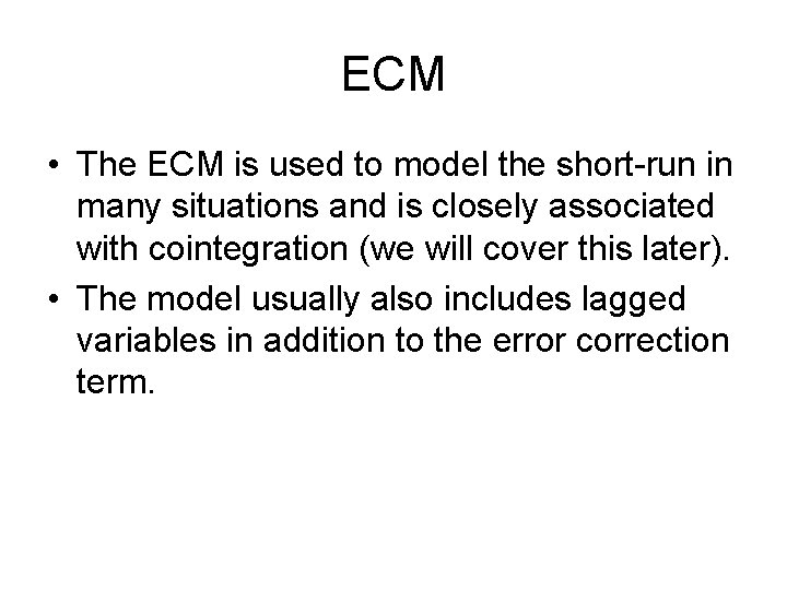 ECM • The ECM is used to model the short-run in many situations and