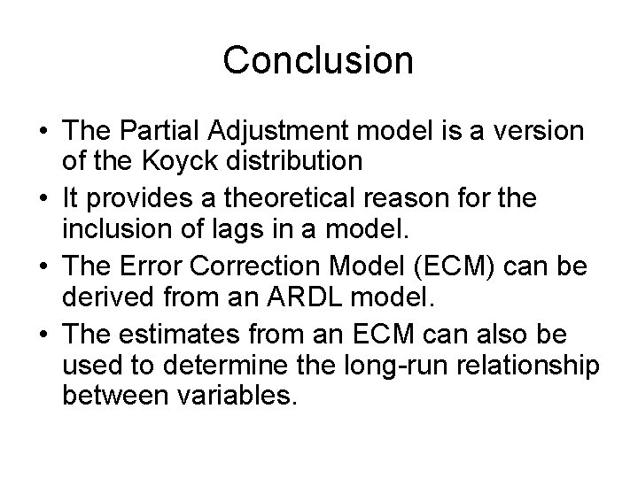 Conclusion • The Partial Adjustment model is a version of the Koyck distribution •