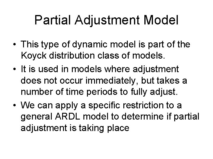 Partial Adjustment Model • This type of dynamic model is part of the Koyck