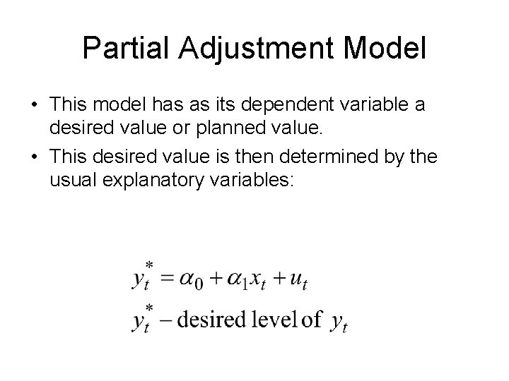 Partial Adjustment Model • This model has as its dependent variable a desired value