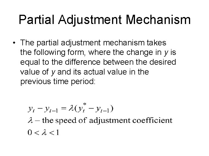 Partial Adjustment Mechanism • The partial adjustment mechanism takes the following form, where the