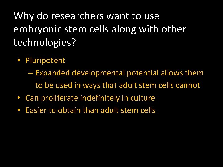 Why do researchers want to use embryonic stem cells along with other technologies? •