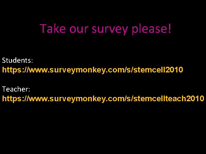 Take our survey please! Students: https: //www. surveymonkey. com/s/stemcell 2010 Teacher: https: //www. surveymonkey.