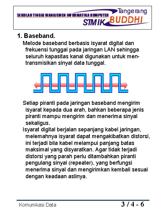 1. Baseband. Metode baseband berbasis isyarat digital dan frekuensi tunggal pada jaringan LAN sehingga