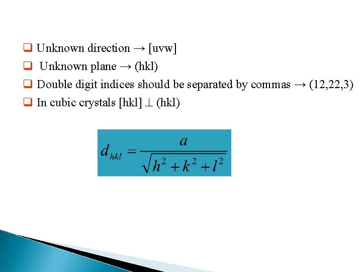 q Unknown direction → [uvw] q Unknown plane → (hkl) q Double digit indices