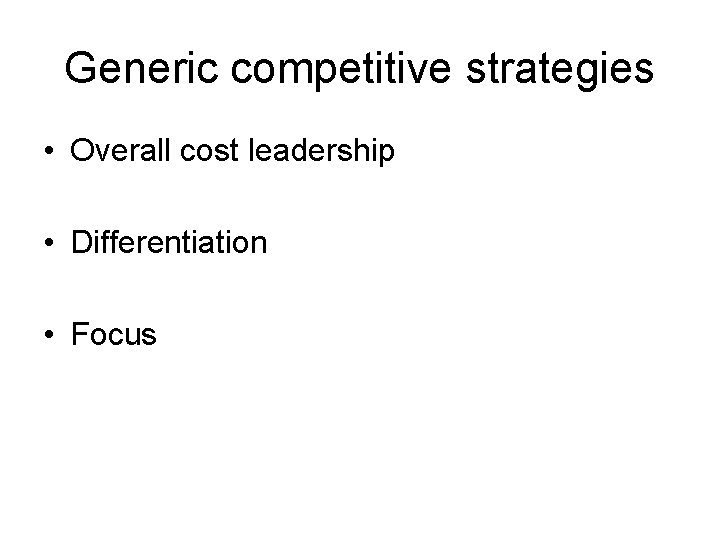 Generic competitive strategies • Overall cost leadership • Differentiation • Focus 