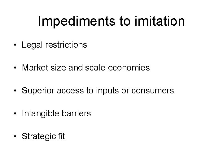 Impediments to imitation • Legal restrictions • Market size and scale economies • Superior