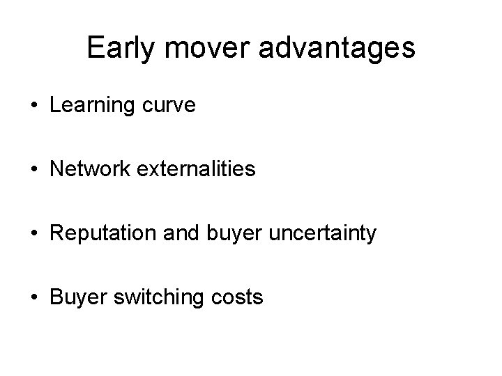 Early mover advantages • Learning curve • Network externalities • Reputation and buyer uncertainty