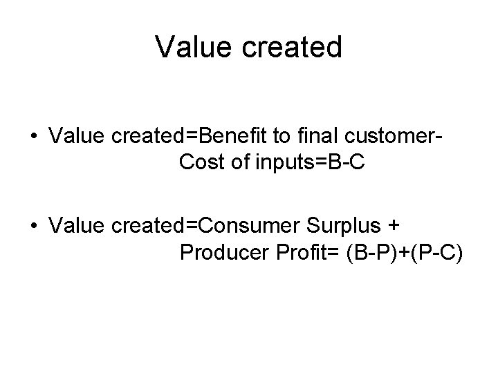 Value created • Value created=Benefit to final customer. Cost of inputs=B-C • Value created=Consumer
