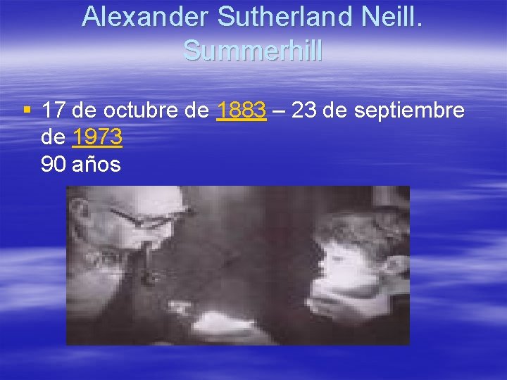 Alexander Sutherland Neill. Summerhill § 17 de octubre de 1883 – 23 de septiembre