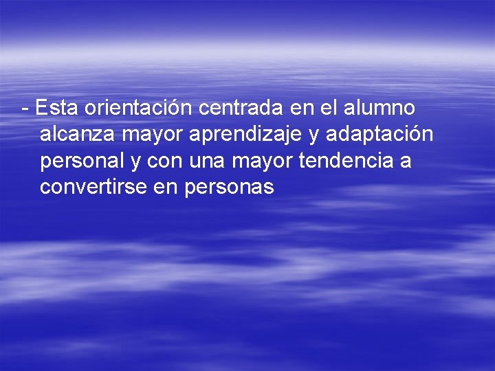 - Esta orientación centrada en el alumno alcanza mayor aprendizaje y adaptación personal y