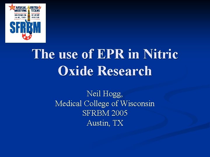 The use of EPR in Nitric Oxide Research Neil Hogg, Medical College of Wisconsin