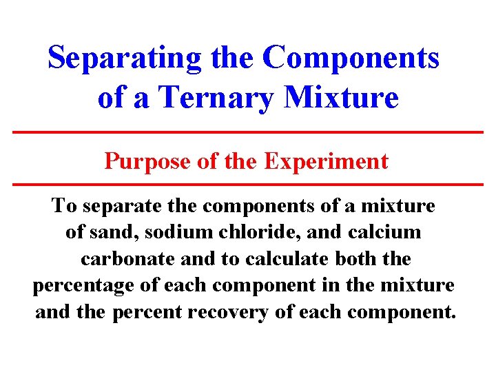 Separating the Components of a Ternary Mixture Purpose of the Experiment To separate the