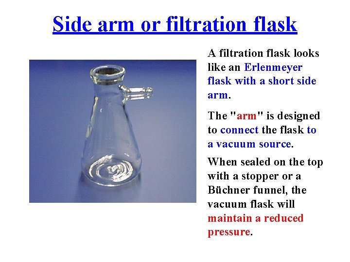 Side arm or filtration flask A filtration flask looks like an Erlenmeyer flask with