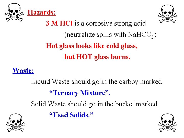 Hazards: 3 M HCl is a corrosive strong acid (neutralize spills with Na. HCO