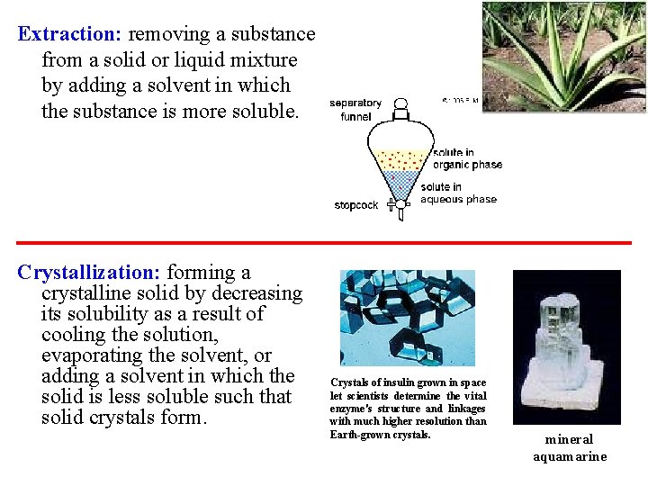 Extraction: removing a substance from a solid or liquid mixture by adding a solvent