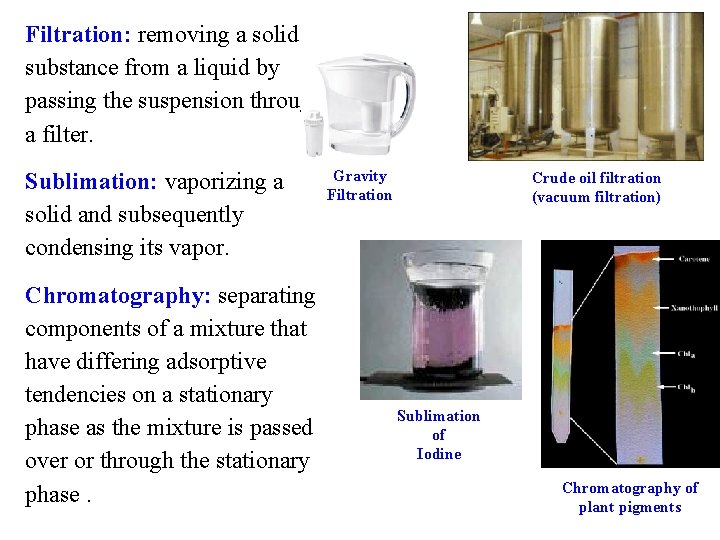 Filtration: removing a solid substance from a liquid by passing the suspension through a