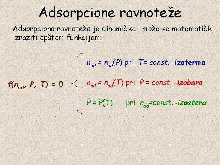 Adsorpcione ravnoteže Adsorpciona ravnoteža je dinamička i može se matematički izraziti opštom funkcijom: nad