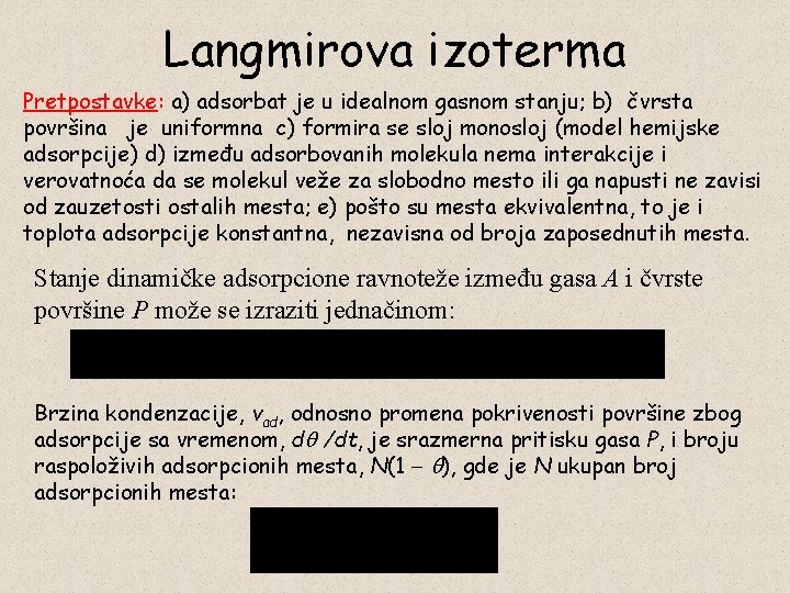 Langmirova izoterma Pretpostavke: a) adsorbat je u idealnom gasnom stanju; b) čvrsta površina je
