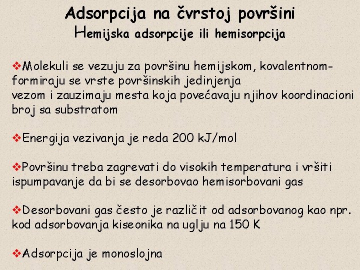 Adsorpcija na čvrstoj površini Hemijska adsorpcije ili hemisorpcija v. Molekuli se vezuju za površinu