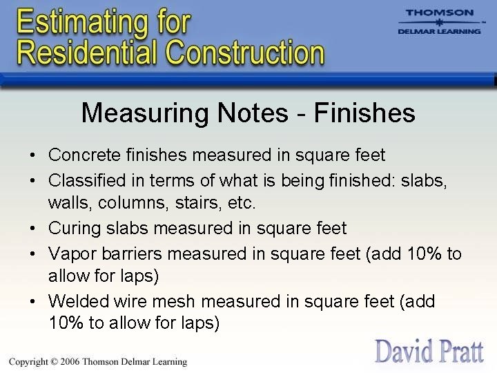 Measuring Notes - Finishes • Concrete finishes measured in square feet • Classified in