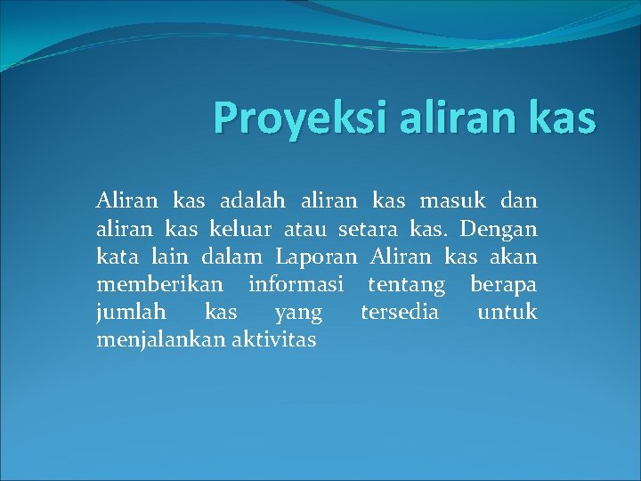 Proyeksi aliran kas Aliran kas adalah aliran kas masuk dan aliran kas keluar atau