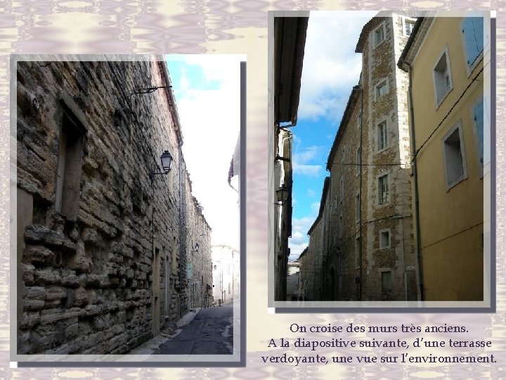 On croise des murs très anciens. A la diapositive suivante, d’une terrasse verdoyante, une