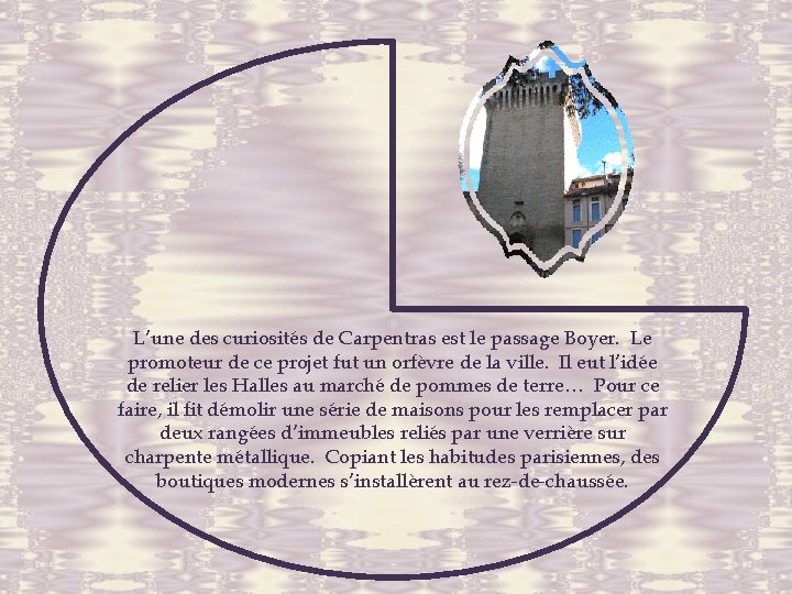 L’une des curiosités de Carpentras est le passage Boyer. Le promoteur de ce projet