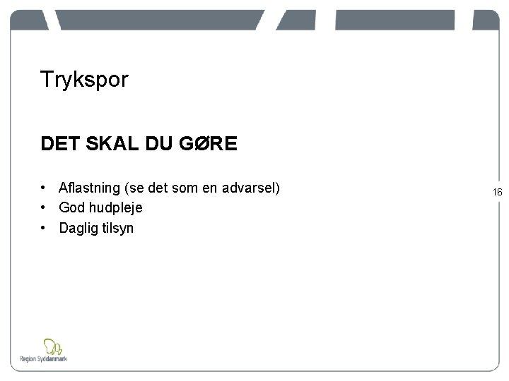 Trykspor DET SKAL DU GØRE • Aflastning (se det som en advarsel) • God