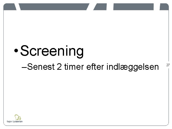  • Screening –Senest 2 timer efter indlæggelsen 27 